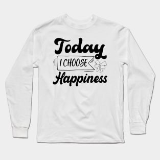 Today I Choose Happiness design Long Sleeve T-Shirt